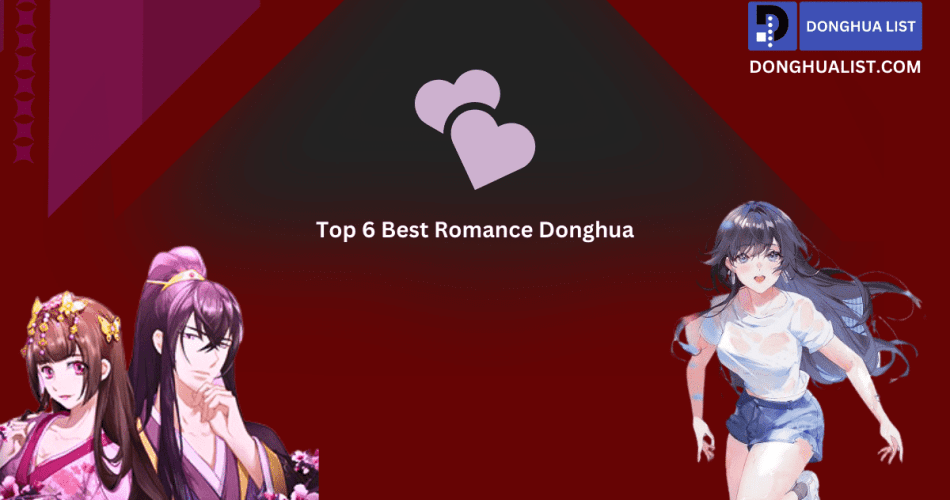 Top 6 Best Romance Donghua (Chinese Anime) Series
